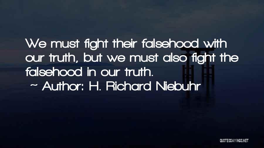 H. Richard Niebuhr Quotes: We Must Fight Their Falsehood With Our Truth, But We Must Also Fight The Falsehood In Our Truth.