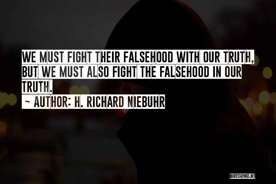H. Richard Niebuhr Quotes: We Must Fight Their Falsehood With Our Truth, But We Must Also Fight The Falsehood In Our Truth.