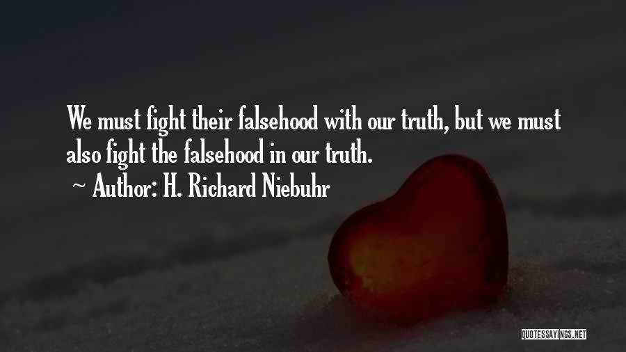 H. Richard Niebuhr Quotes: We Must Fight Their Falsehood With Our Truth, But We Must Also Fight The Falsehood In Our Truth.