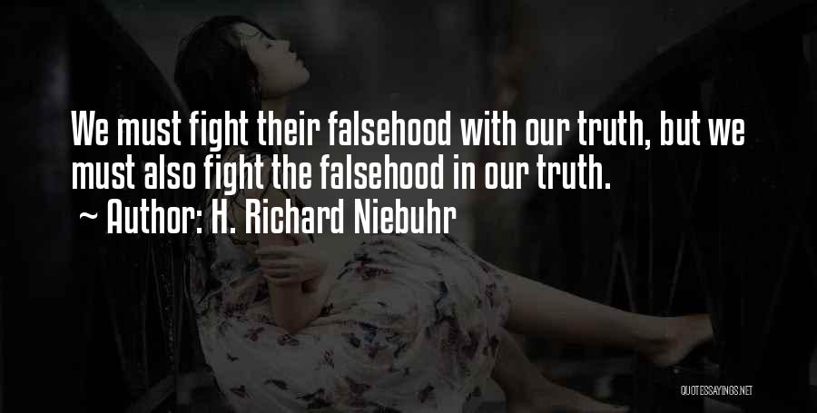 H. Richard Niebuhr Quotes: We Must Fight Their Falsehood With Our Truth, But We Must Also Fight The Falsehood In Our Truth.