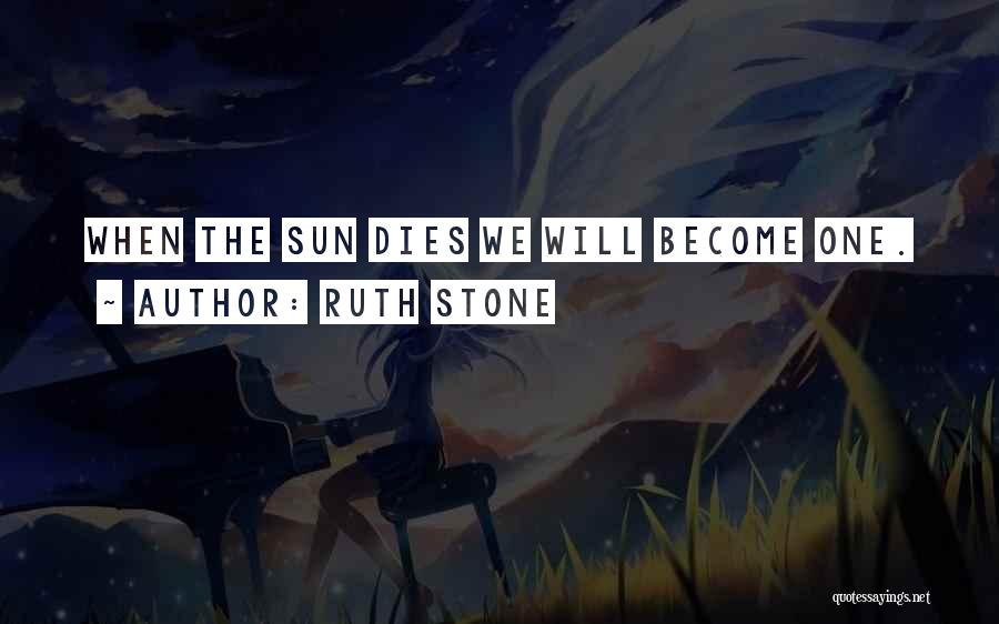 Ruth Stone Quotes: When The Sun Dies We Will Become One.