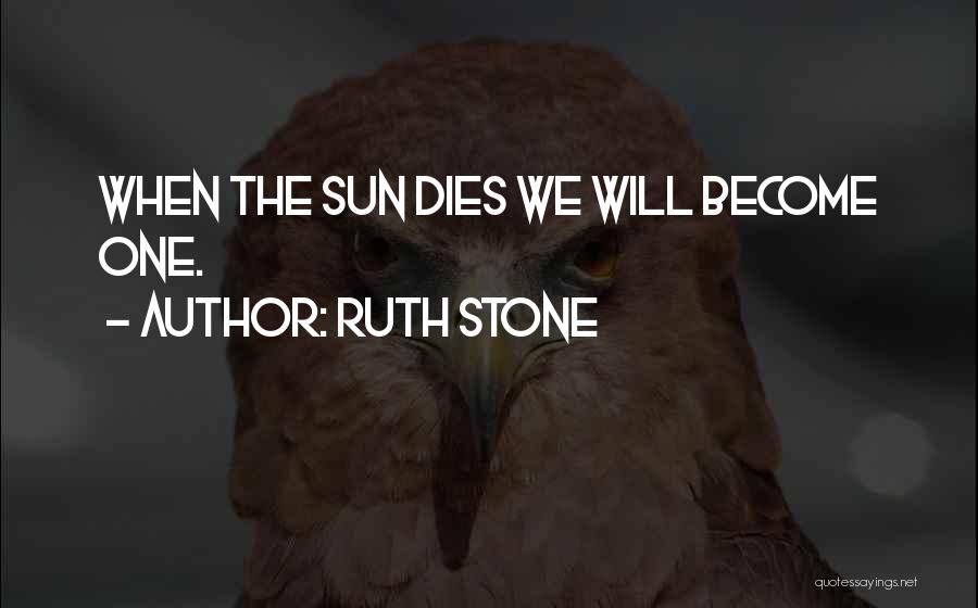 Ruth Stone Quotes: When The Sun Dies We Will Become One.