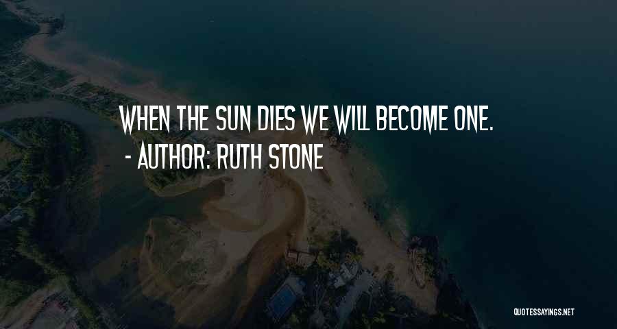 Ruth Stone Quotes: When The Sun Dies We Will Become One.