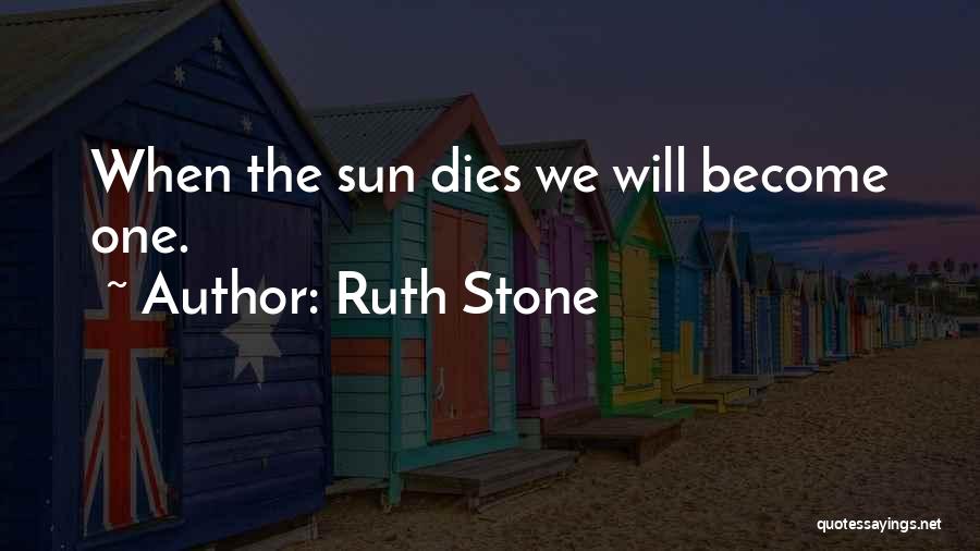 Ruth Stone Quotes: When The Sun Dies We Will Become One.