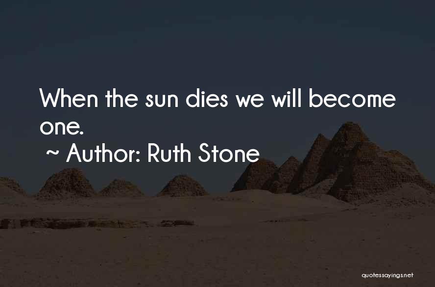 Ruth Stone Quotes: When The Sun Dies We Will Become One.