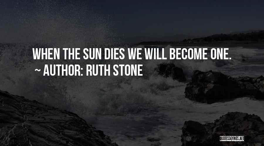 Ruth Stone Quotes: When The Sun Dies We Will Become One.