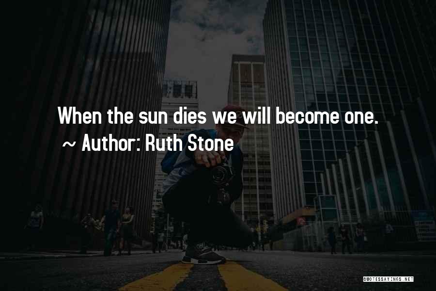 Ruth Stone Quotes: When The Sun Dies We Will Become One.