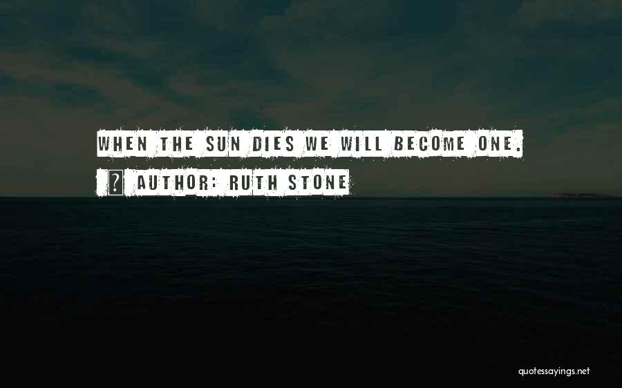 Ruth Stone Quotes: When The Sun Dies We Will Become One.