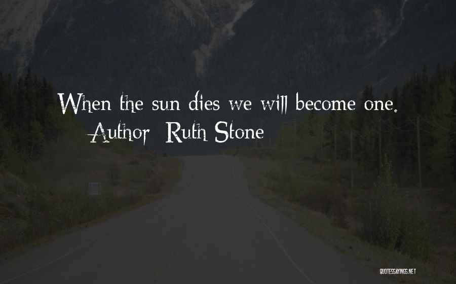 Ruth Stone Quotes: When The Sun Dies We Will Become One.
