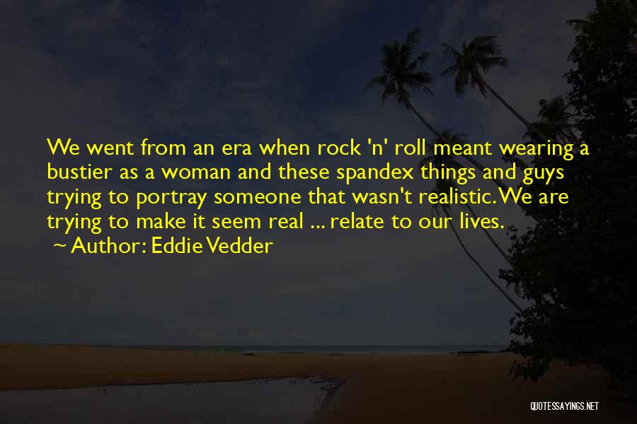 Eddie Vedder Quotes: We Went From An Era When Rock 'n' Roll Meant Wearing A Bustier As A Woman And These Spandex Things