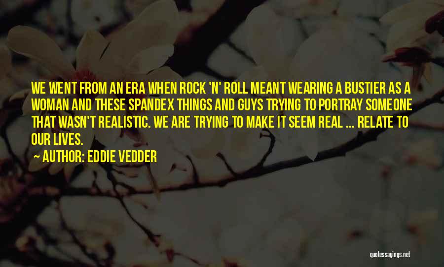 Eddie Vedder Quotes: We Went From An Era When Rock 'n' Roll Meant Wearing A Bustier As A Woman And These Spandex Things