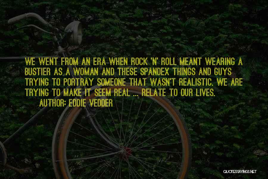 Eddie Vedder Quotes: We Went From An Era When Rock 'n' Roll Meant Wearing A Bustier As A Woman And These Spandex Things