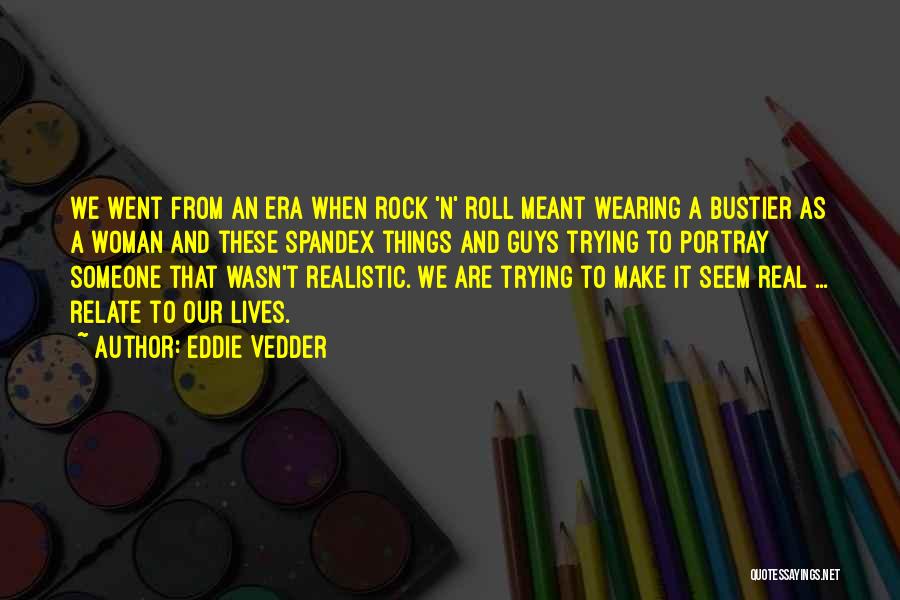 Eddie Vedder Quotes: We Went From An Era When Rock 'n' Roll Meant Wearing A Bustier As A Woman And These Spandex Things