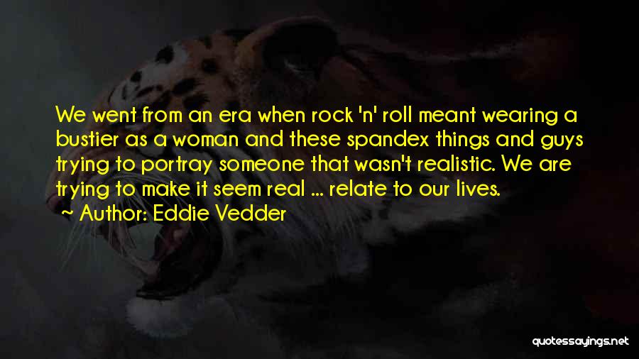 Eddie Vedder Quotes: We Went From An Era When Rock 'n' Roll Meant Wearing A Bustier As A Woman And These Spandex Things