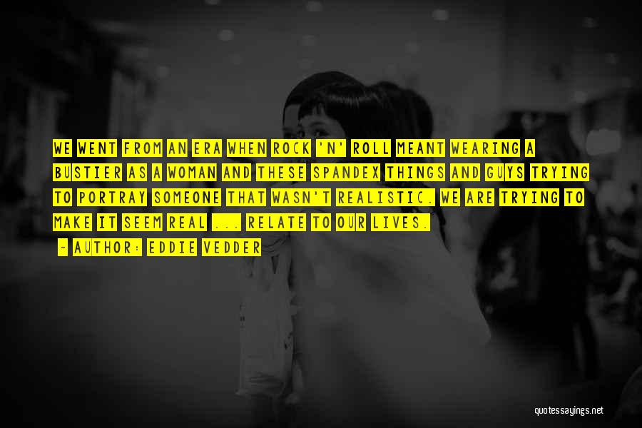 Eddie Vedder Quotes: We Went From An Era When Rock 'n' Roll Meant Wearing A Bustier As A Woman And These Spandex Things