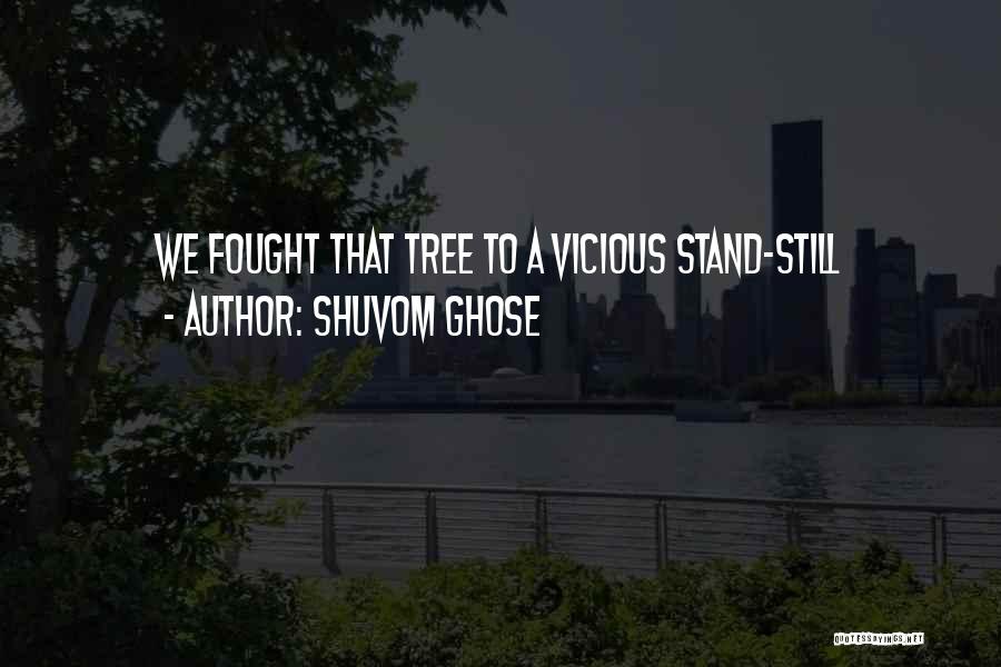 Shuvom Ghose Quotes: We Fought That Tree To A Vicious Stand-still