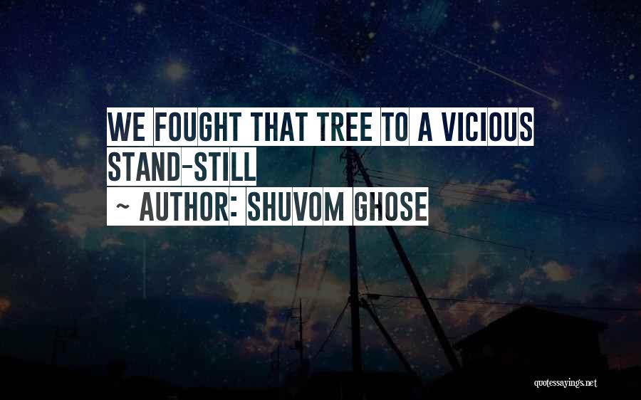 Shuvom Ghose Quotes: We Fought That Tree To A Vicious Stand-still