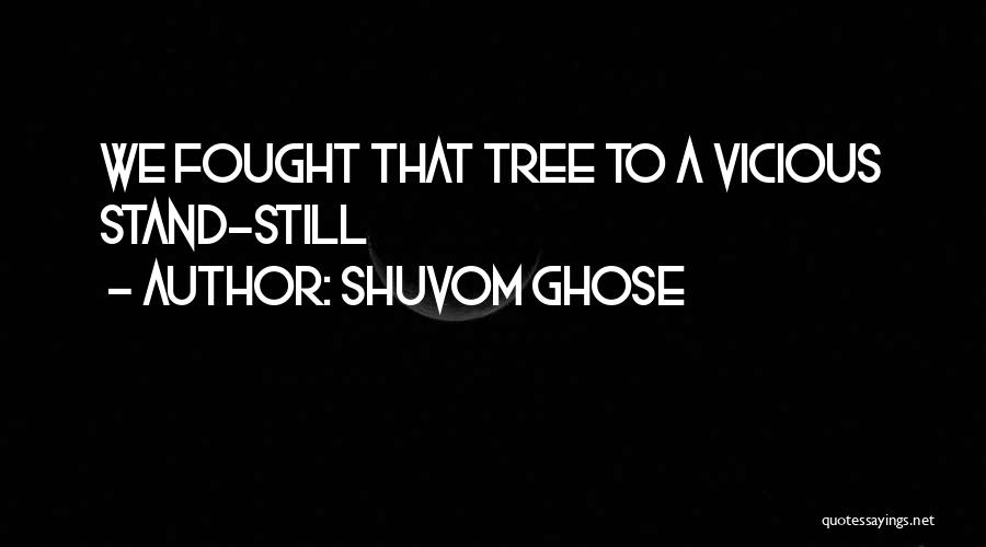 Shuvom Ghose Quotes: We Fought That Tree To A Vicious Stand-still