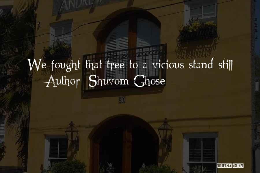 Shuvom Ghose Quotes: We Fought That Tree To A Vicious Stand-still