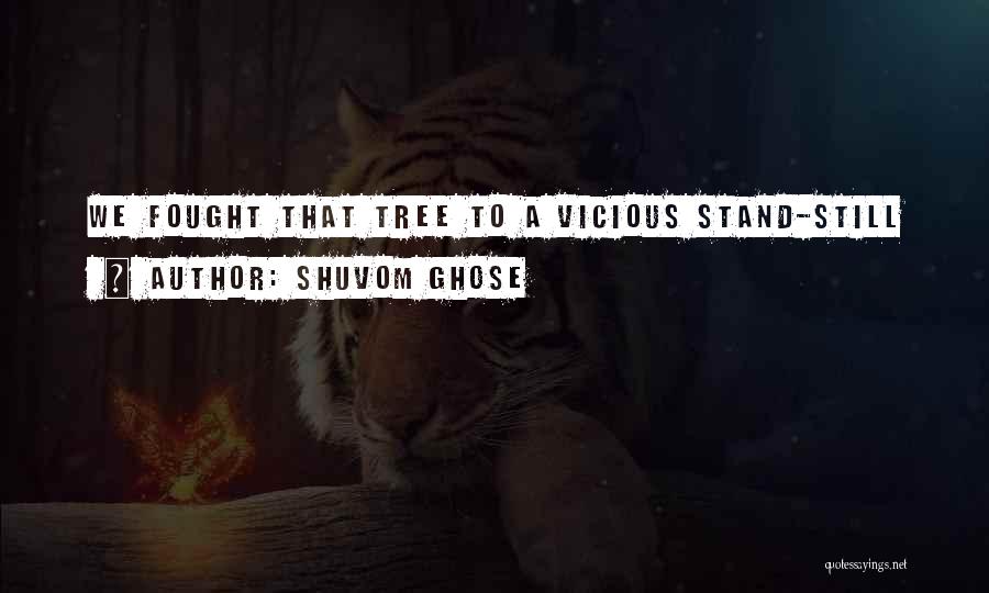 Shuvom Ghose Quotes: We Fought That Tree To A Vicious Stand-still