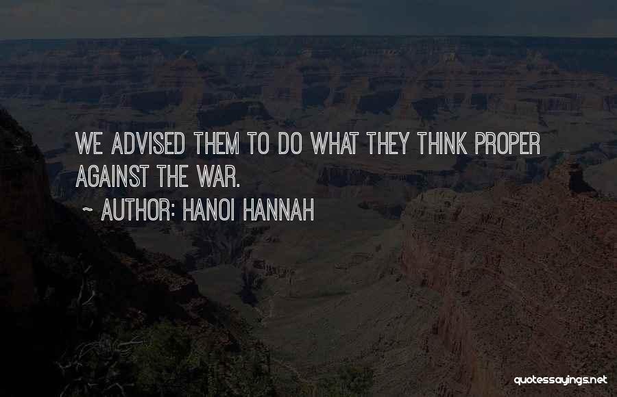 Hanoi Hannah Quotes: We Advised Them To Do What They Think Proper Against The War.