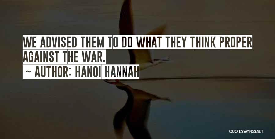 Hanoi Hannah Quotes: We Advised Them To Do What They Think Proper Against The War.