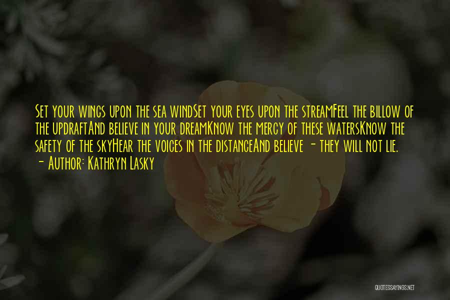 Kathryn Lasky Quotes: Set Your Wings Upon The Sea Windset Your Eyes Upon The Streamfeel The Billow Of The Updraftand Believe In Your