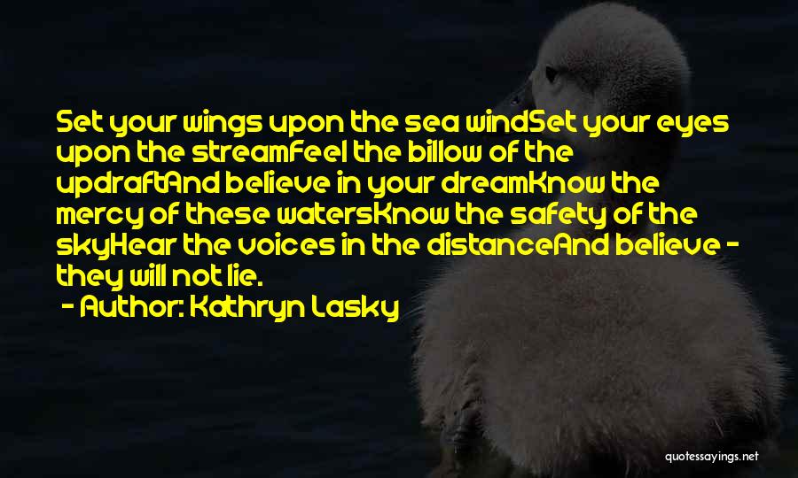 Kathryn Lasky Quotes: Set Your Wings Upon The Sea Windset Your Eyes Upon The Streamfeel The Billow Of The Updraftand Believe In Your