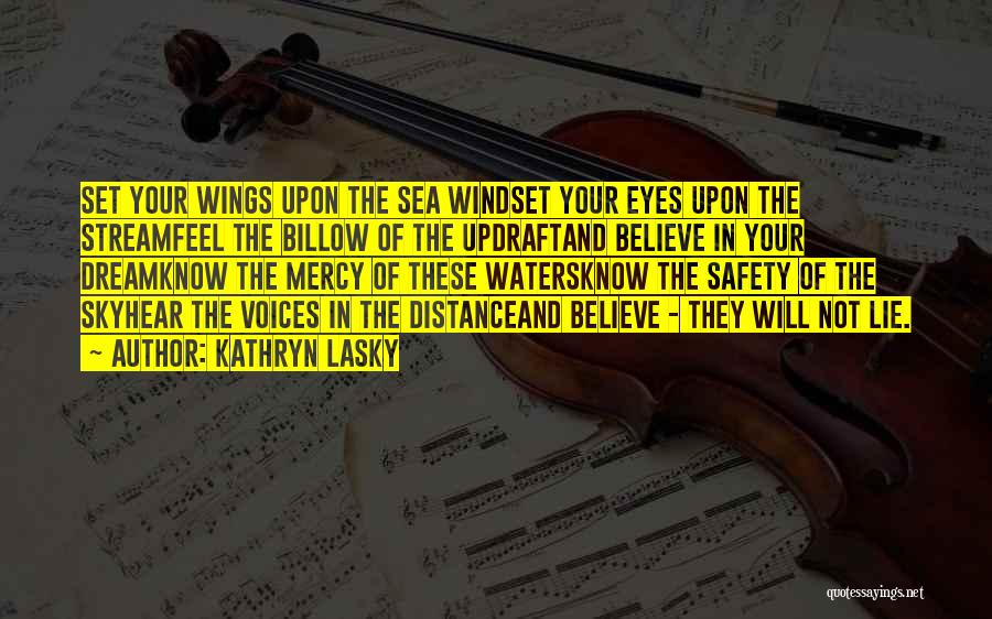 Kathryn Lasky Quotes: Set Your Wings Upon The Sea Windset Your Eyes Upon The Streamfeel The Billow Of The Updraftand Believe In Your