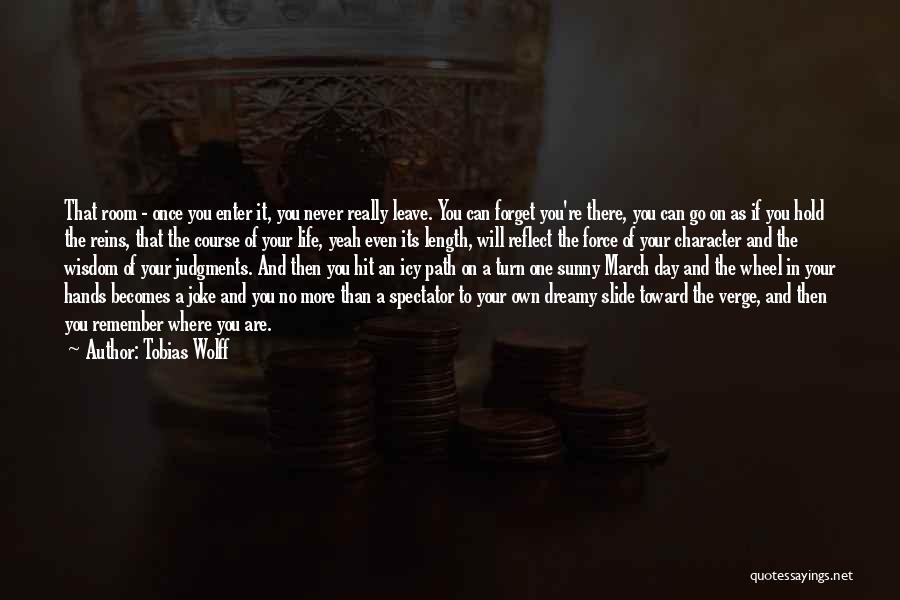 Tobias Wolff Quotes: That Room - Once You Enter It, You Never Really Leave. You Can Forget You're There, You Can Go On