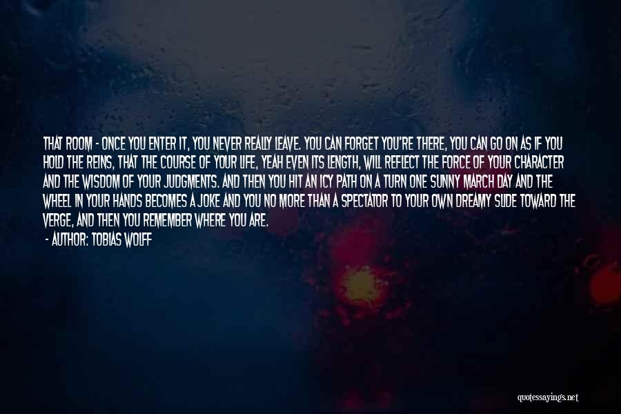 Tobias Wolff Quotes: That Room - Once You Enter It, You Never Really Leave. You Can Forget You're There, You Can Go On