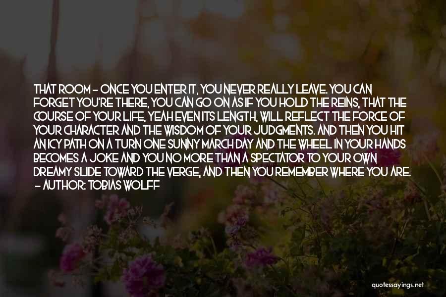 Tobias Wolff Quotes: That Room - Once You Enter It, You Never Really Leave. You Can Forget You're There, You Can Go On