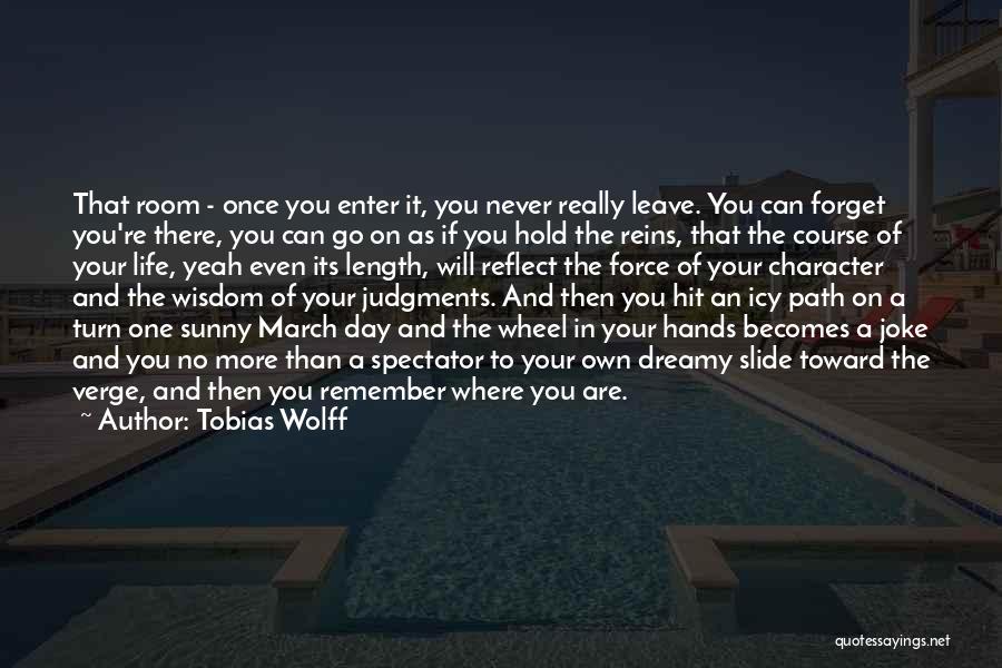 Tobias Wolff Quotes: That Room - Once You Enter It, You Never Really Leave. You Can Forget You're There, You Can Go On