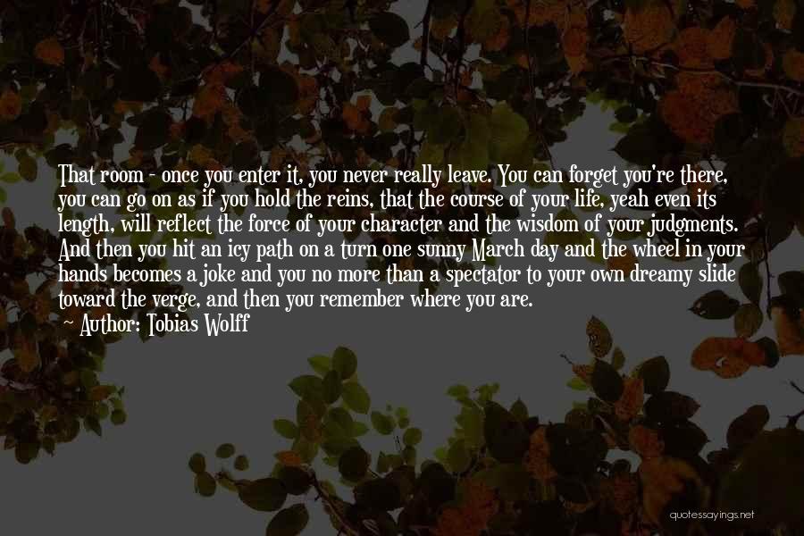 Tobias Wolff Quotes: That Room - Once You Enter It, You Never Really Leave. You Can Forget You're There, You Can Go On