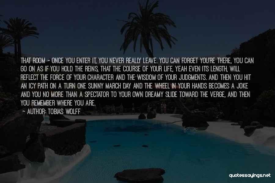 Tobias Wolff Quotes: That Room - Once You Enter It, You Never Really Leave. You Can Forget You're There, You Can Go On