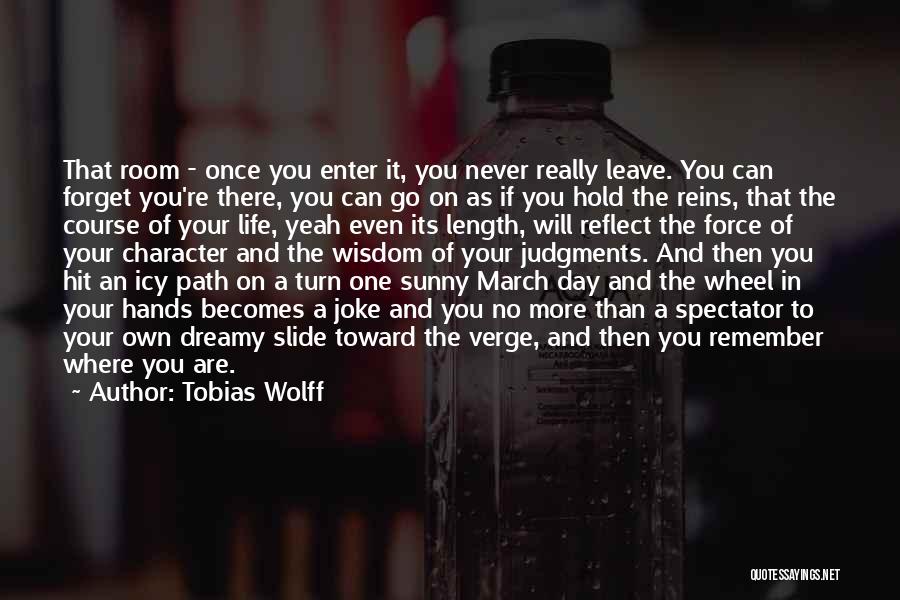 Tobias Wolff Quotes: That Room - Once You Enter It, You Never Really Leave. You Can Forget You're There, You Can Go On