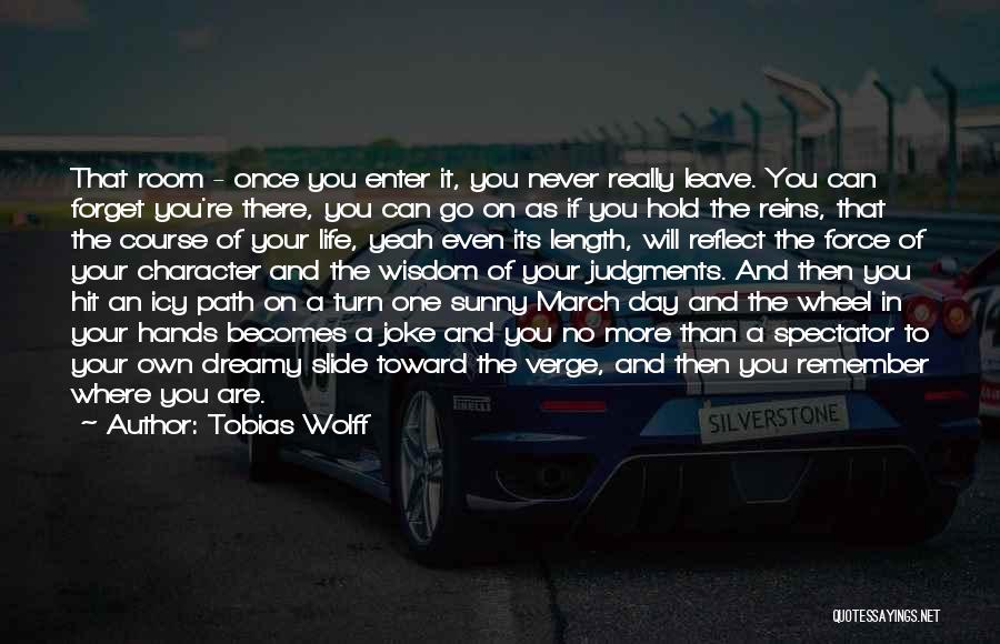 Tobias Wolff Quotes: That Room - Once You Enter It, You Never Really Leave. You Can Forget You're There, You Can Go On