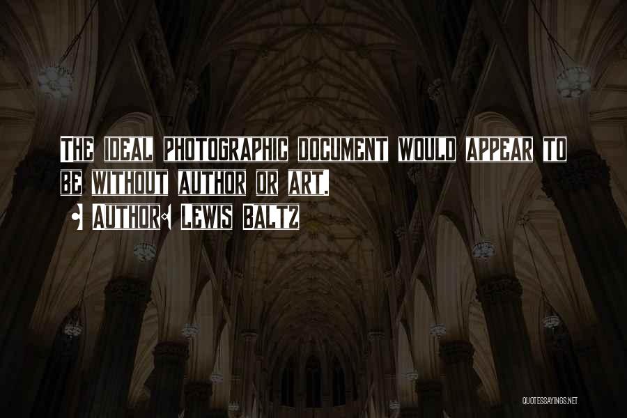 Lewis Baltz Quotes: The Ideal Photographic Document Would Appear To Be Without Author Or Art.