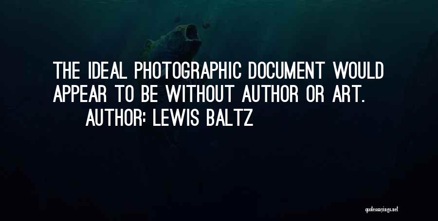 Lewis Baltz Quotes: The Ideal Photographic Document Would Appear To Be Without Author Or Art.