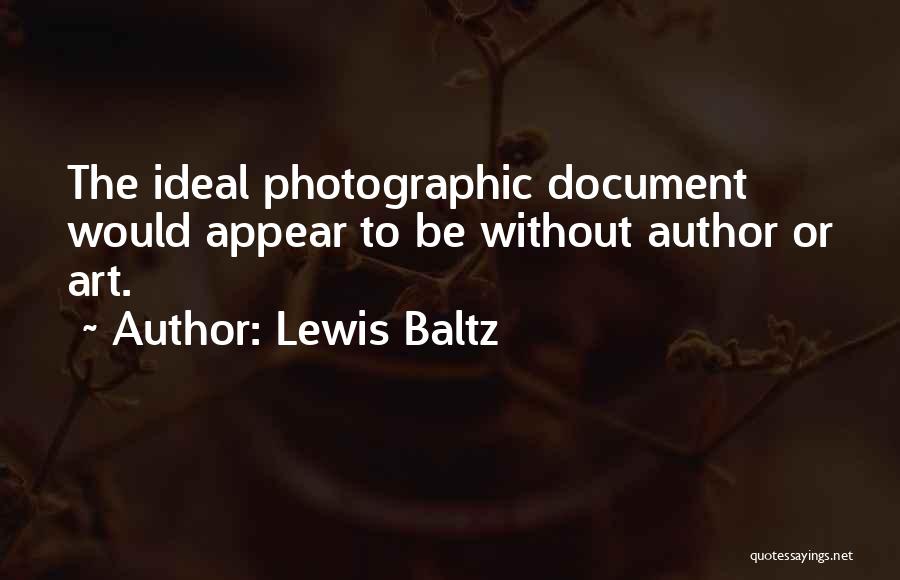 Lewis Baltz Quotes: The Ideal Photographic Document Would Appear To Be Without Author Or Art.