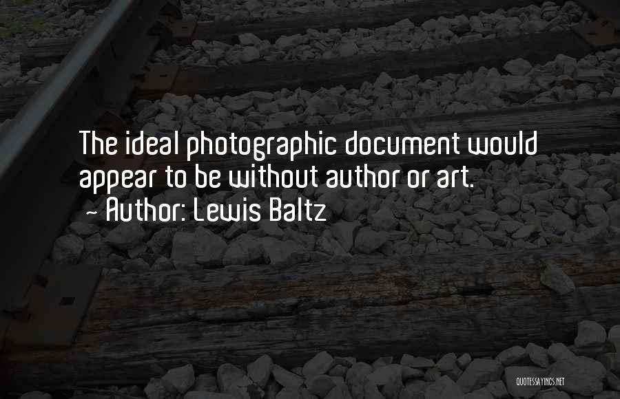 Lewis Baltz Quotes: The Ideal Photographic Document Would Appear To Be Without Author Or Art.