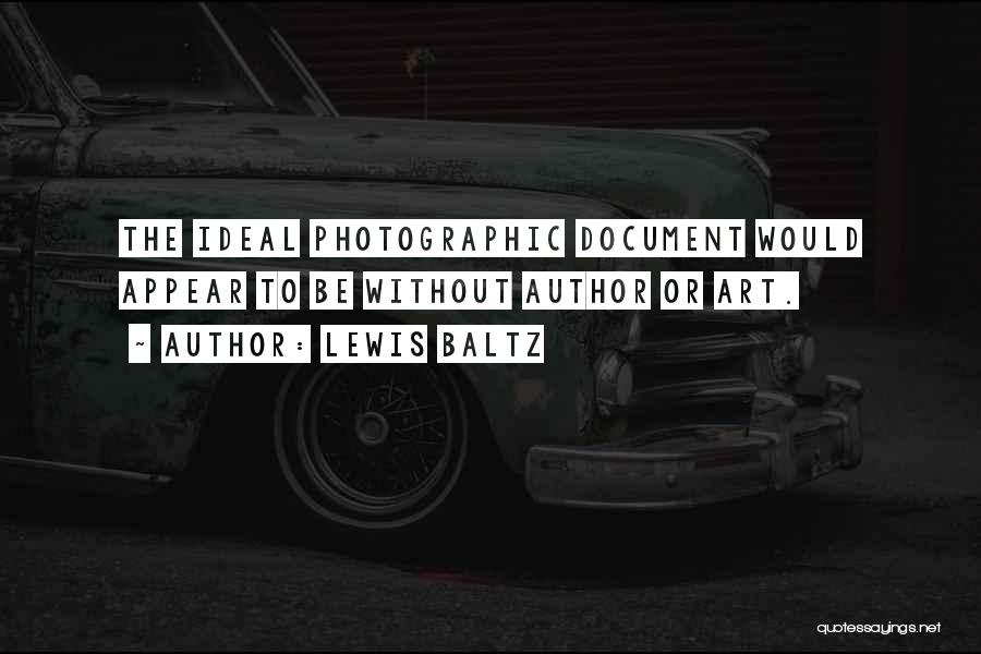 Lewis Baltz Quotes: The Ideal Photographic Document Would Appear To Be Without Author Or Art.