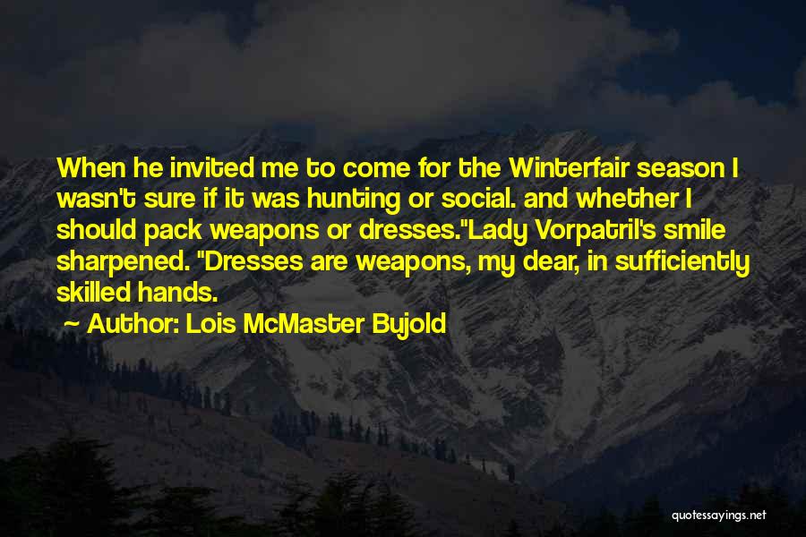 Lois McMaster Bujold Quotes: When He Invited Me To Come For The Winterfair Season I Wasn't Sure If It Was Hunting Or Social. And