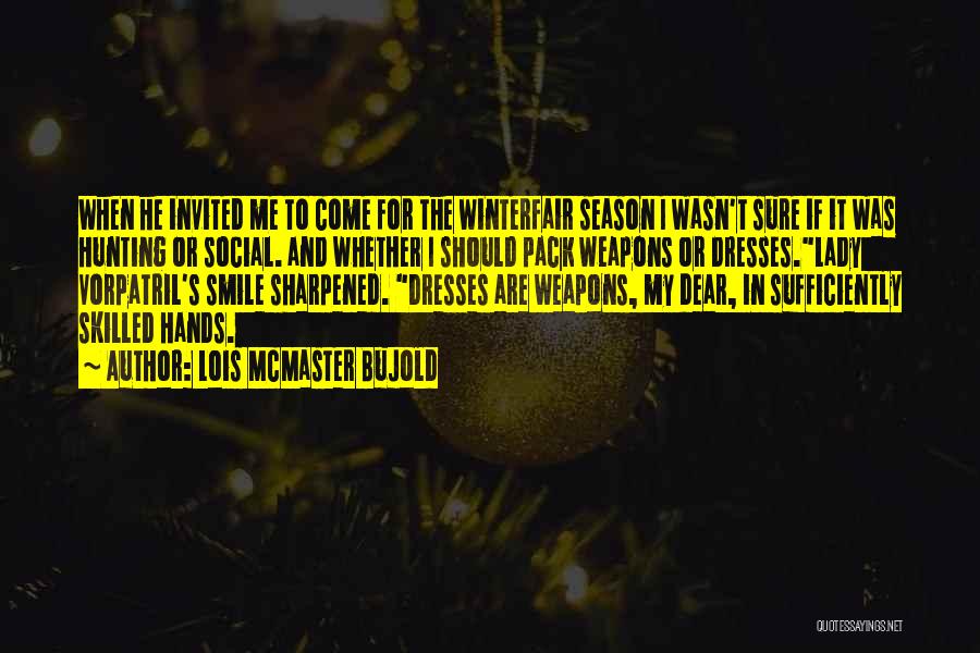 Lois McMaster Bujold Quotes: When He Invited Me To Come For The Winterfair Season I Wasn't Sure If It Was Hunting Or Social. And
