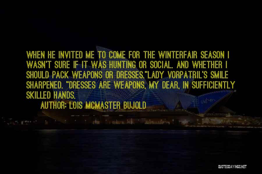 Lois McMaster Bujold Quotes: When He Invited Me To Come For The Winterfair Season I Wasn't Sure If It Was Hunting Or Social. And