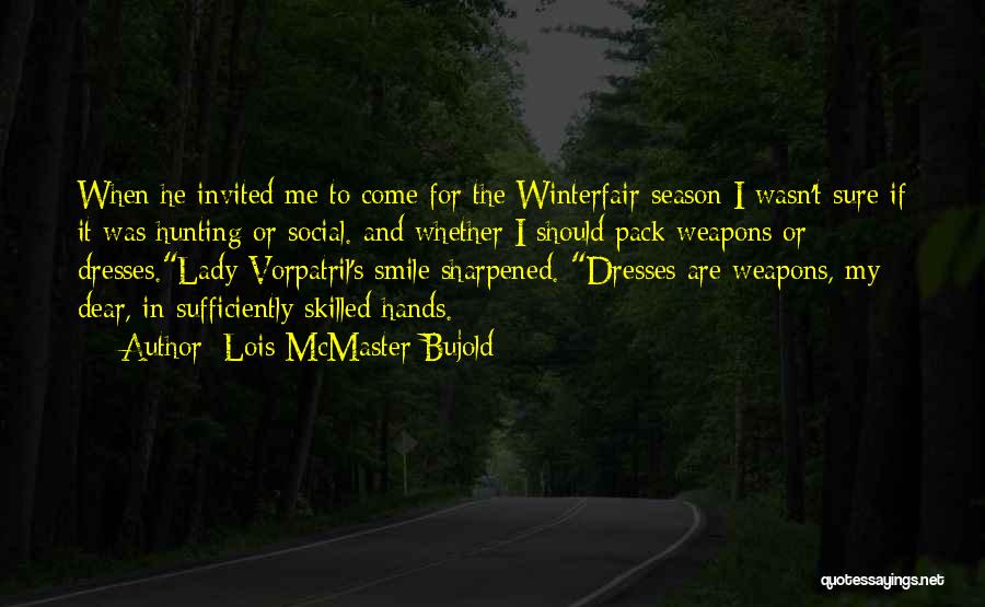 Lois McMaster Bujold Quotes: When He Invited Me To Come For The Winterfair Season I Wasn't Sure If It Was Hunting Or Social. And