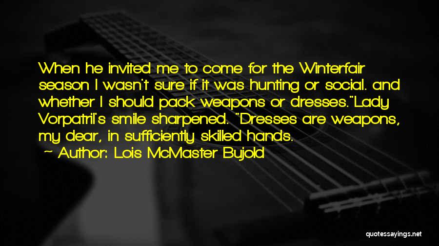 Lois McMaster Bujold Quotes: When He Invited Me To Come For The Winterfair Season I Wasn't Sure If It Was Hunting Or Social. And