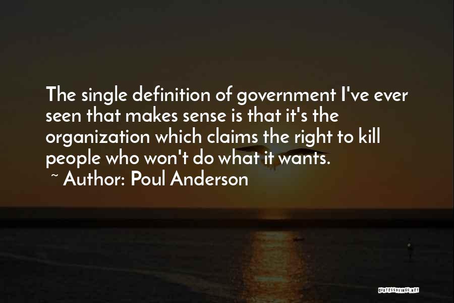Poul Anderson Quotes: The Single Definition Of Government I've Ever Seen That Makes Sense Is That It's The Organization Which Claims The Right