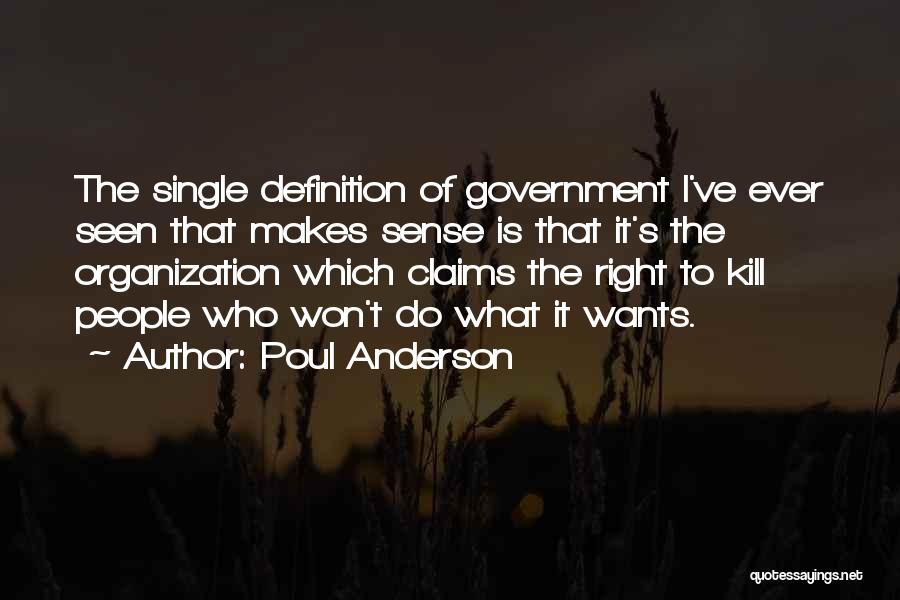 Poul Anderson Quotes: The Single Definition Of Government I've Ever Seen That Makes Sense Is That It's The Organization Which Claims The Right