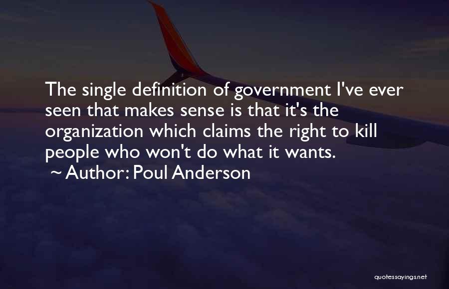 Poul Anderson Quotes: The Single Definition Of Government I've Ever Seen That Makes Sense Is That It's The Organization Which Claims The Right